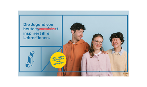 „Drei lächelnde Jugendliche stehen vor hellblauem Hintergrund. Daneben Text: Die Jugend von heute ~tyrannisiert~ inspiriert ihre Lehrer:innen. Gelber Kreis mit Aufruf: Jetzt Ideen einreichen und gewinnen!“
